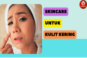 10 Rekomendasi Produk Skincare untuk Kulit Kering agar Sehat