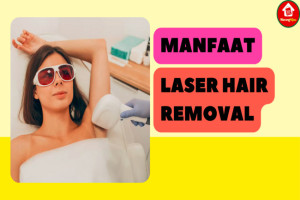 5 Manfaat Laser Hair Removal: Efektif Hilangkan Bulu