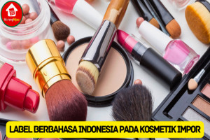 Aturan Kewajiban Label Berbahasa Indonesia Kosmetik Impor
