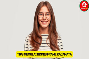 10 Tips Memulai Bisnis Frame Kacamata, Cocok untuk Pemula
